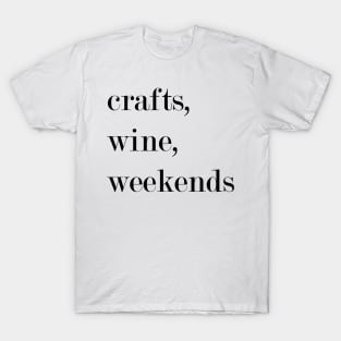 Crafts, Wine, Weekends. T-Shirt